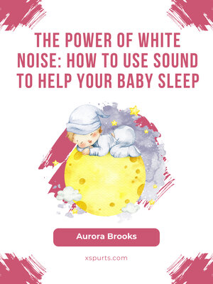 cover image of The Power of White Noise- How to Use Sound to Help Your Baby Sleep